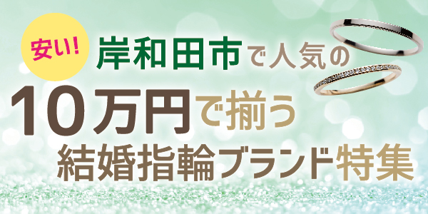 10万円で揃う安い結婚指輪特集｜関西最大級・岸和田市編